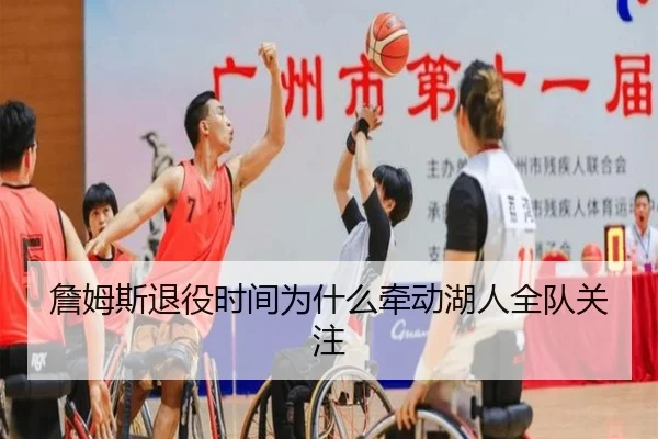 詹姆斯退役时间为什么牵动湖人全队关注